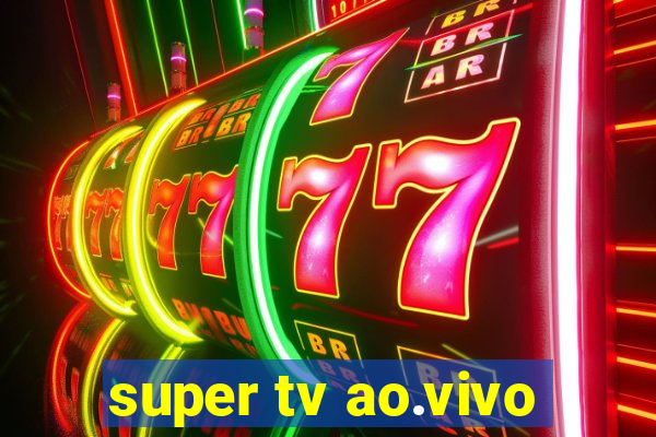 super tv ao.vivo